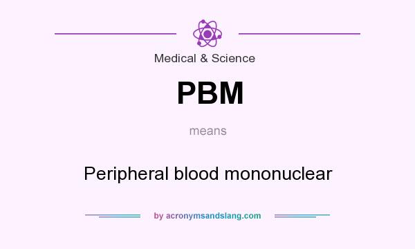 What does PBM mean? It stands for Peripheral blood mononuclear