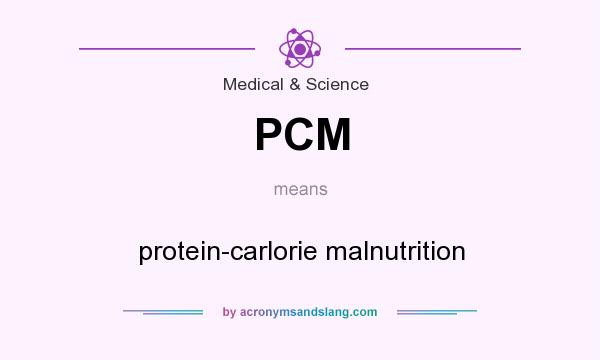 What does PCM mean? It stands for protein-carlorie malnutrition