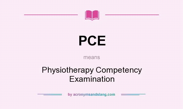 What does PCE mean? It stands for Physiotherapy Competency Examination