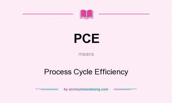 What does PCE mean? It stands for Process Cycle Efficiency