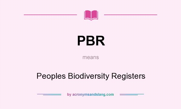 What does PBR mean? It stands for Peoples Biodiversity Registers