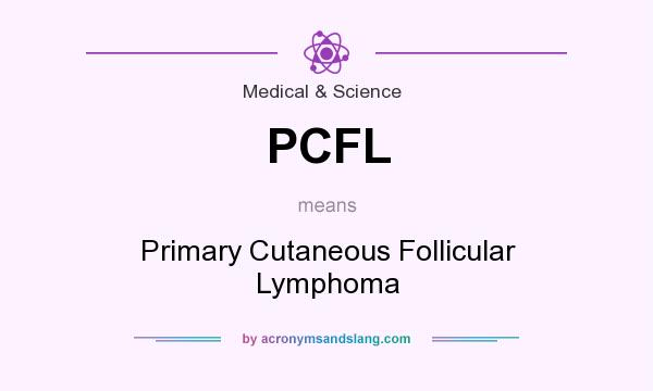 What does PCFL mean? It stands for Primary Cutaneous Follicular Lymphoma
