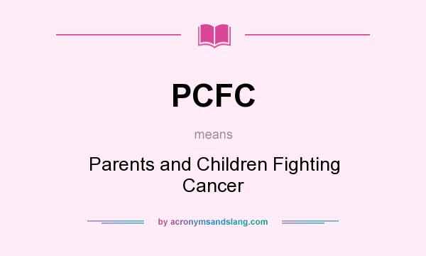 What does PCFC mean? It stands for Parents and Children Fighting Cancer