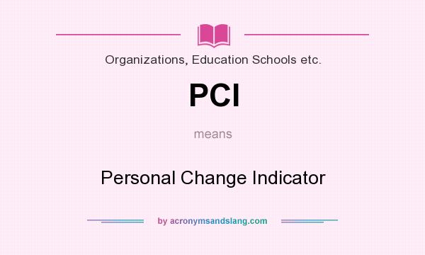 What does PCI mean? It stands for Personal Change Indicator