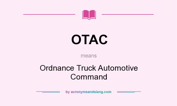 What does OTAC mean? It stands for Ordnance Truck Automotive Command