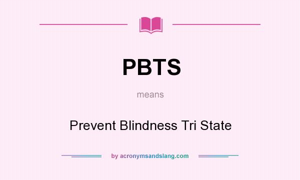 What does PBTS mean? It stands for Prevent Blindness Tri State