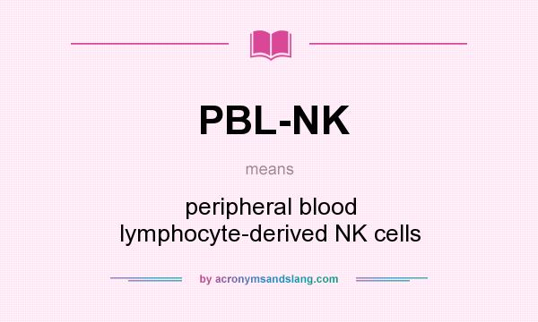 What does PBL-NK mean? It stands for peripheral blood lymphocyte-derived NK cells