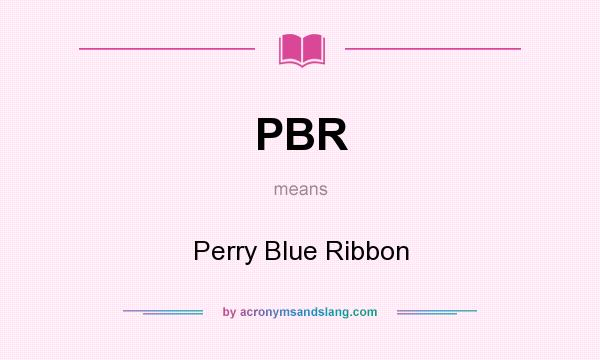 What does PBR mean? It stands for Perry Blue Ribbon