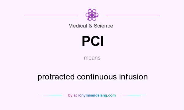 What does PCI mean? It stands for protracted continuous infusion