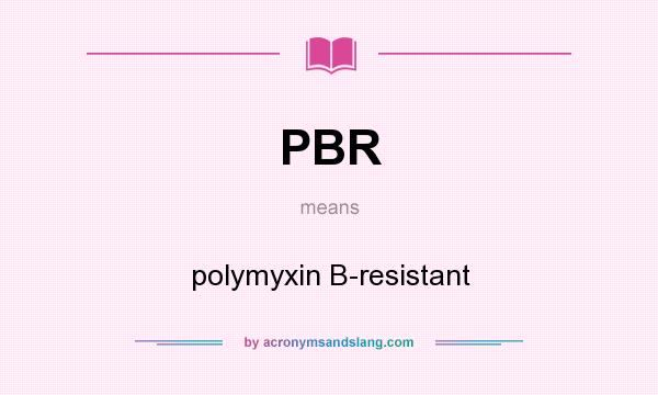 What does PBR mean? It stands for polymyxin B-resistant