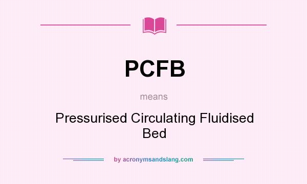 What does PCFB mean? It stands for Pressurised Circulating Fluidised Bed