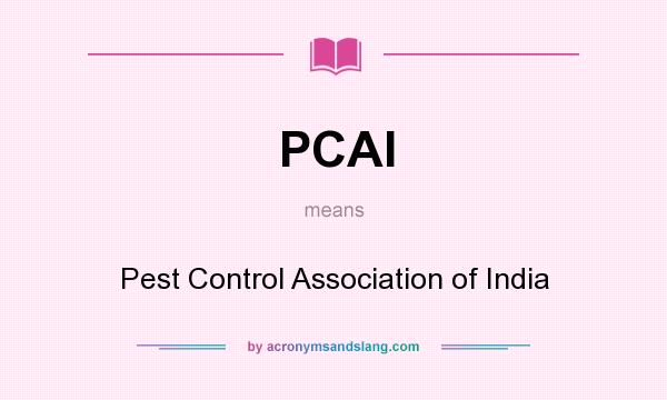 What does PCAI mean? It stands for Pest Control Association of India
