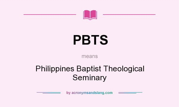 What does PBTS mean? It stands for Philippines Baptist Theological Seminary