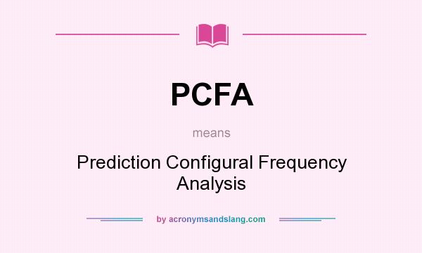 What does PCFA mean? It stands for Prediction Configural Frequency Analysis