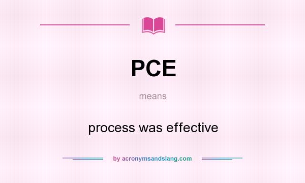 What does PCE mean? It stands for process was effective