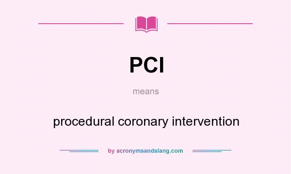 What does PCI mean? It stands for procedural coronary intervention