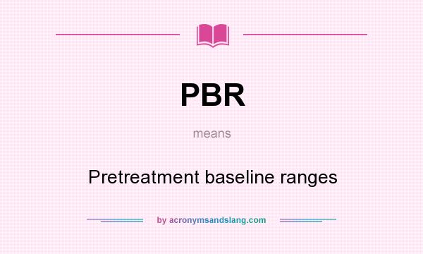 What does PBR mean? It stands for Pretreatment baseline ranges