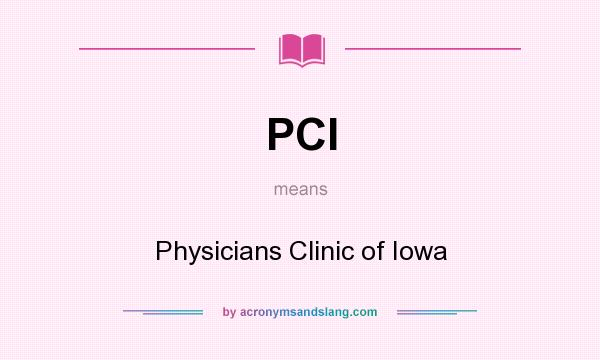 What does PCI mean? It stands for Physicians Clinic of Iowa
