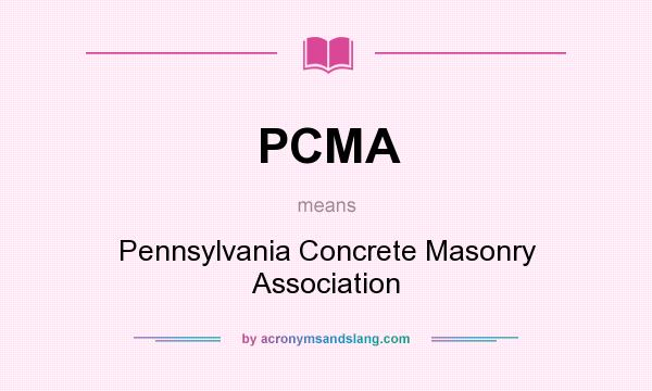 What does PCMA mean? It stands for Pennsylvania Concrete Masonry Association