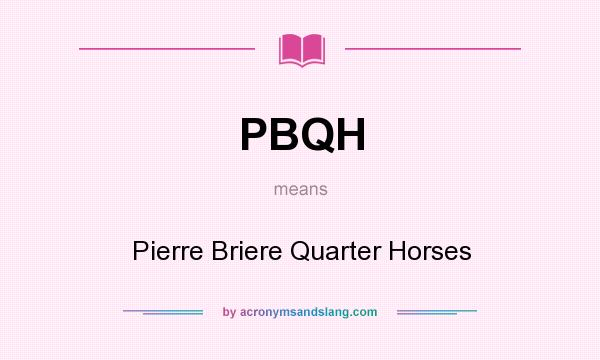 What does PBQH mean? It stands for Pierre Briere Quarter Horses