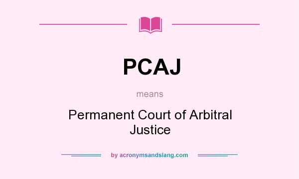 What does PCAJ mean? It stands for Permanent Court of Arbitral Justice