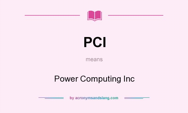 What does PCI mean? It stands for Power Computing Inc