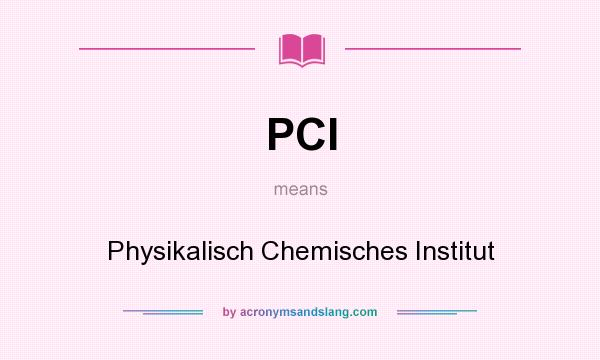 What does PCI mean? It stands for Physikalisch Chemisches Institut