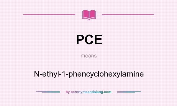 What does PCE mean? It stands for N-ethyl-1-phencyclohexylamine