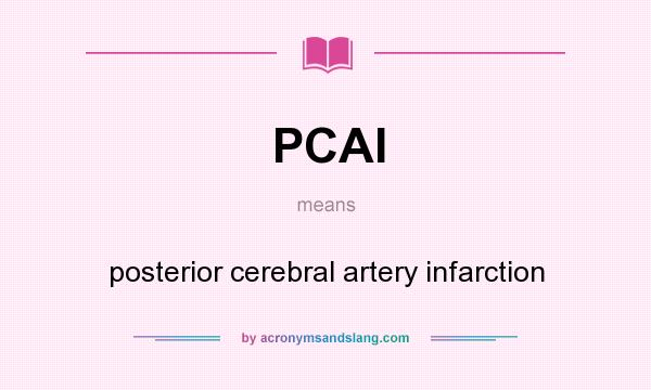 What does PCAI mean? It stands for posterior cerebral artery infarction