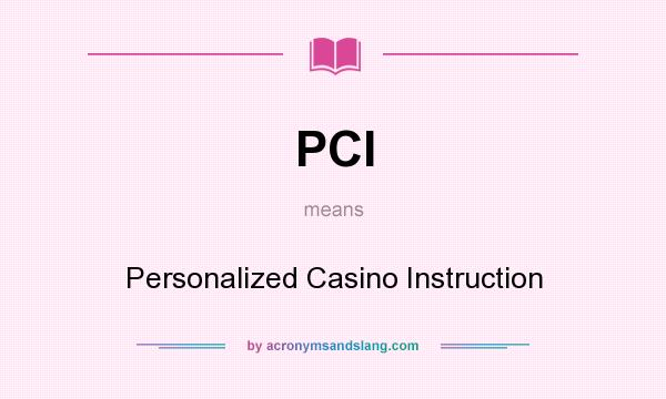 What does PCI mean? It stands for Personalized Casino Instruction