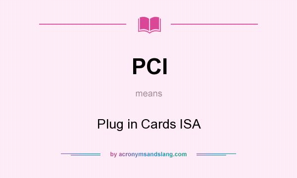 What does PCI mean? It stands for Plug in Cards ISA