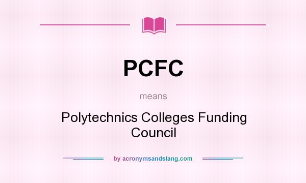 What does PCFC mean? It stands for Polytechnics Colleges Funding Council