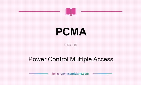 What does PCMA mean? It stands for Power Control Multiple Access