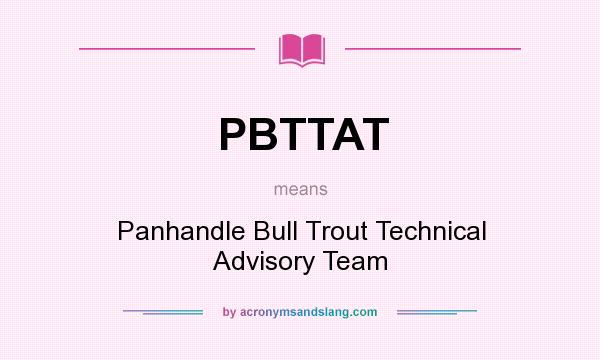 What does PBTTAT mean? It stands for Panhandle Bull Trout Technical Advisory Team