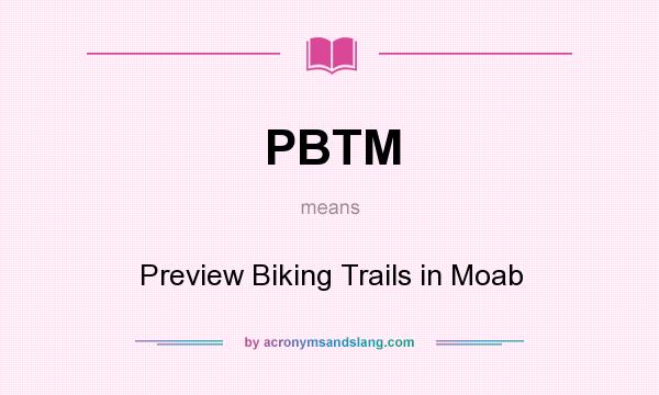 What does PBTM mean? It stands for Preview Biking Trails in Moab