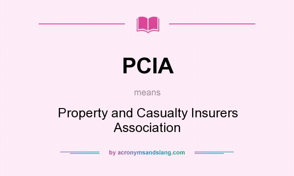 What does PCIA mean? It stands for Property and Casualty Insurers Association
