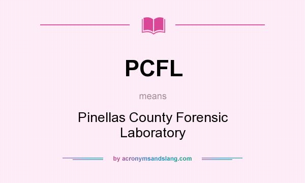 What does PCFL mean? It stands for Pinellas County Forensic Laboratory