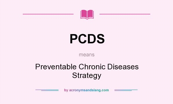 What does PCDS mean? It stands for Preventable Chronic Diseases Strategy