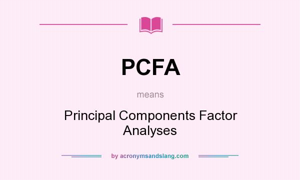 What does PCFA mean? It stands for Principal Components Factor Analyses