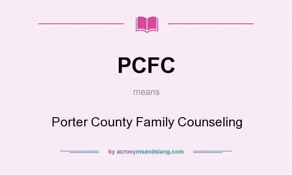 What does PCFC mean? It stands for Porter County Family Counseling