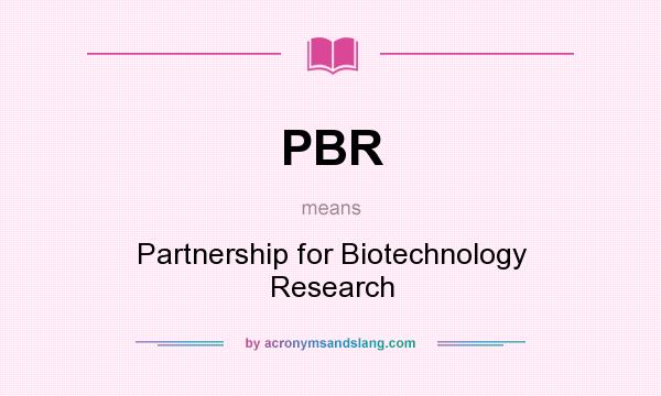 What does PBR mean? It stands for Partnership for Biotechnology Research