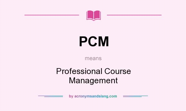 What does PCM mean? It stands for Professional Course Management