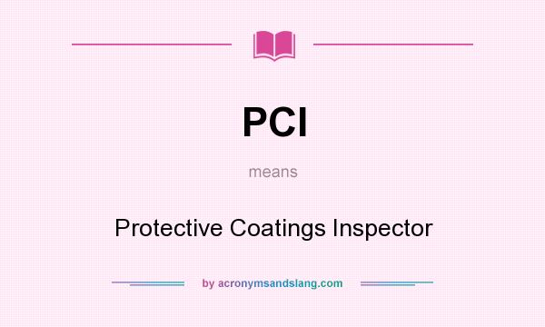 What does PCI mean? It stands for Protective Coatings Inspector