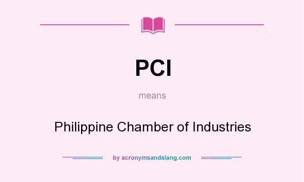 What does PCI mean? It stands for Philippine Chamber of Industries