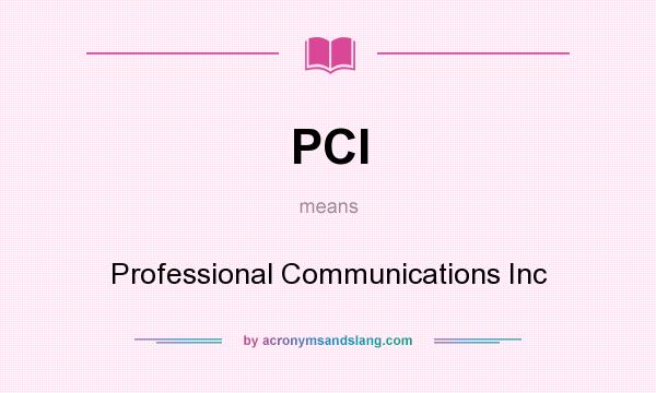 What does PCI mean? It stands for Professional Communications Inc