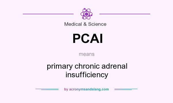 What does PCAI mean? It stands for primary chronic adrenal insufficiency