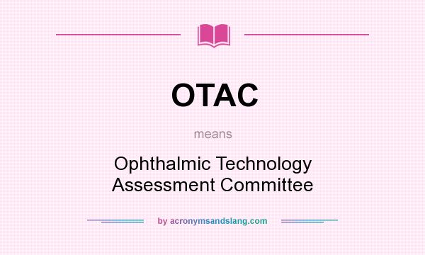 What does OTAC mean? It stands for Ophthalmic Technology Assessment Committee