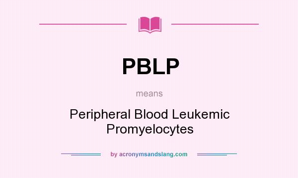 What does PBLP mean? It stands for Peripheral Blood Leukemic Promyelocytes