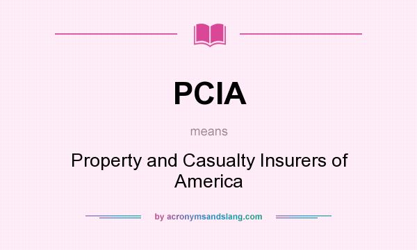 What does PCIA mean? It stands for Property and Casualty Insurers of America