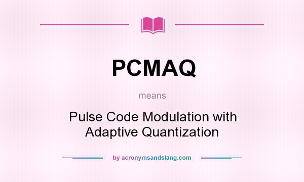What does PCMAQ mean? It stands for Pulse Code Modulation with Adaptive Quantization